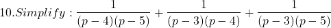 \[ 10. Simplify: \frac{1}{(p-4)(p-5)}+\frac{1}{(p-3)(p-4)}+\frac{1}{(p-3)(p-5)} \]