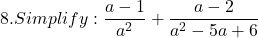 \[ 8. Simplify: \frac{a-1}{a^{2}}+\frac{a-2}{a^{2}-5a+6} \]